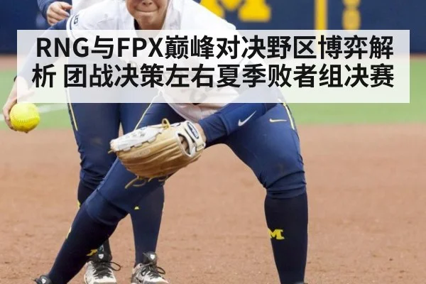 RNG与FPX巅峰对决野区博弈解析 团战决策左右夏季败者组决赛