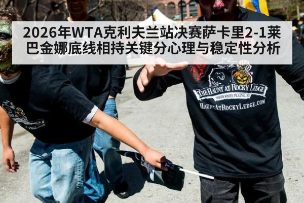 2026年WTA克利夫兰站决赛萨卡里2-1莱巴金娜底线相持关键分心理与稳定性分析