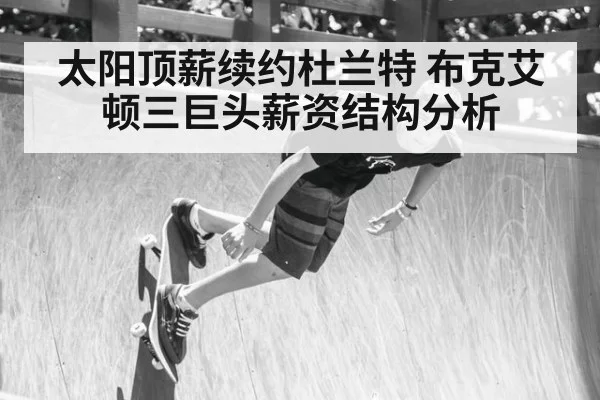 太阳顶薪续约杜兰特 布克艾顿三巨头薪资结构分析
